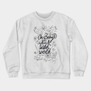 Oh baby it's a wild world Crewneck Sweatshirt